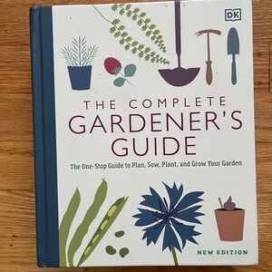 The Complete Gardener's Guide: The One-Stop Guide to Plan, Sow, Plant, and Grow